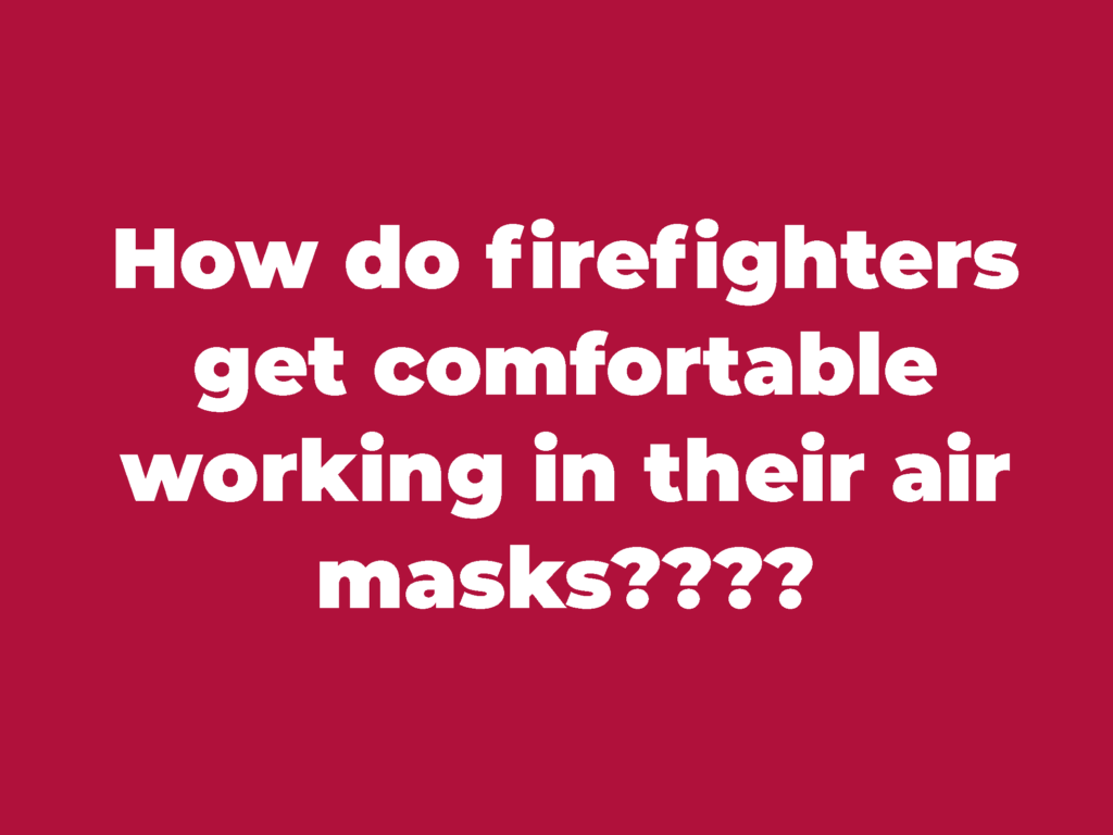 "How do firefighters get comfortable working in their air masks?